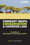 Community rights, conservation and contested land : the politics of natural resource governance in Africa [E-Book] /