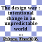 The design way : intentional change in an unpredictable world [E-Book] /