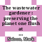The wastewater gardener : preserving the planet one flush at a time! [E-Book] /