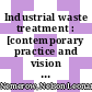 Industrial waste treatment : [contemporary practice and vision for the future] [E-Book] /