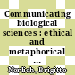 Communicating biological sciences : ethical and metaphorical dimensions [E-Book] /