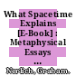 What Spacetime Explains [E-Book] : Metaphysical Essays on Space and Time /