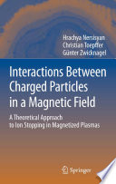 Interactions Between Charged Particles in a Magnetic Field [E-Book] : A Theoretical Approach to Ion Stopping in Magnetized Plasmas /