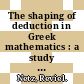 The shaping of deduction in Greek mathematics : a study in cognitive history [E-Book] /