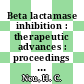 Beta lactamase inhibition : therapeutic advances : proceedings of a symposium : Fort-Lauderdale, FL, 22.03.1985-23.03.1985.