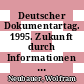 Deutscher Dokumentartag. 1995. Zukunft durch Informationen : Proceedings Potsdam, 26.09.95-28.09.95.