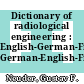 Dictionary of radiological engineering : English-German-French, German-English-French, French-German-English.