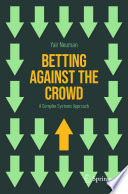 Betting Against the Crowd [E-Book] : A Complex Systems Approach /