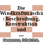 Die Windkraftmaschinen : Beschreibung, Konstruktion und Berechnung der Windmühlen, Windturbinen und Windräder.
