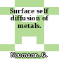 Surface self diffusion of metals.