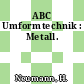 ABC Umformtechnik : Metall.