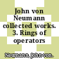 John von Neumann collected works. 3. Rings of operators /