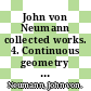John von Neumann collected works. 4. Continuous geometry and other topics /