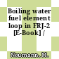Boiling water fuel element loop in FRJ-2 [E-Book] /