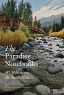The paradise notebooks : 90 miles across the Sierra Nevada [E-Book] /