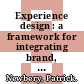 Experience design : a framework for integrating brand, experience, and value [E-Book] /