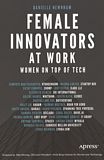 Female innovators at work : women on top of tech /