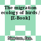 The migration ecology of birds / [E-Book]