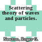 Scattering theory of waves and particles.