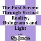 The Post-Screen Through Virtual Reality, Holograms and Light Projections : Where Screen Boundaries Lie [E-Book]