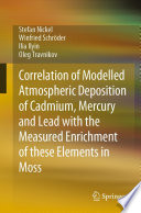 Correlation of Modelled Atmospheric Deposition of Cadmium, Mercury and Lead with the Measured Enrichment of these Elements in Moss [E-Book] /