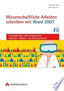 Wissenschaftliche Arbeiten schreiben mit Word 2007 : formvollendete und normgerechte Examens-, Diplom- und Doktorarbeiten /