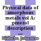 Physical data of amorphous metals vol A: general description and index to data tables references.
