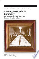 Creating networks in chemistry : the founding and early history of chemical societies in Europe  / [E-Book]