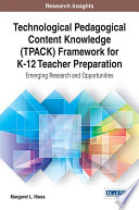 Technological Pedagogical Content Knowledge (TPACK) framework for K-12 teacher preparation : emerging research and opportunities [E-Book] /