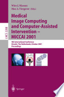 Medical image computing and computer-assisted intervention - MICCAI 2001 : 4th International Conference [on Medical Image Computing and Computer-Assisted Intervention] Utrecht, The Netherlands, October 14 - 17, 2001 : proceedings /