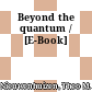 Beyond the quantum / [E-Book]