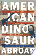 American dinosaur abroad : a cultural history of Carnegie's plaster Diplodocus [E-Book] /