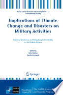 Implications of Climate Change and Disasters on Military Activities [E-Book] : Building Resiliency and Mitigating Vulnerability in the Balkan Region /
