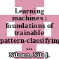 Learning machines : foundations of trainable pattern-classifying systems /