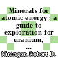 Minerals for atomic energy : a guide to exploration for uranium, thorium, and beryllium.