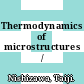 Thermodynamics of microstructures / [E-Book]