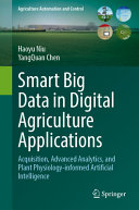 Smart big data in digital agriculture applications : acquisition, advanced analytics, and plant physiology-informed artificial intelligence /