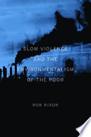 Slow Violence and the Environmentalism of the Poor [E-Book] /