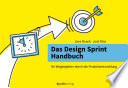 Das Design Sprint Handbuch : Ihr Wegbegleiter durch die Produktentwicklung [E-Book] /