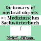 Dictionary of medical objects = : Medizinisches Sachwörterbuch /