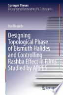 Designing Topological Phase of Bismuth Halides and Controlling Rashba Effect in Films Studied by ARPES [E-Book] /