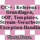 C/C++ : Referenz : Grundlagen, OOP, Templates, Stream-Verarbeitung, Exception-Handling /