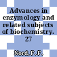 Advances in enzymology and related subjects of biochemistry. 27 /