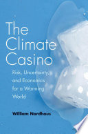 The climate casino : risk, uncertainty, and economics for a warming world [E-Book] /