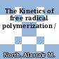 The Kinetics of free radical polymerization /