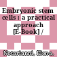 Embryonic stem cells : a practical approach [E-Book] /