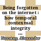 Being forgotten on the internet : how temporal contextual integrity can protect online reputation [E-Book] /