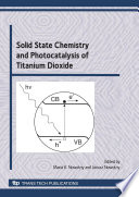 Solid state chemistry and photocatalysis of titanium dioxide : special topic volume with invited peer reviewed papers only [E-Book] /