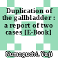 Duplication of the gallbladder : a report of two cases [E-Book]