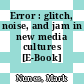 Error : glitch, noise, and jam in new media cultures [E-Book] /